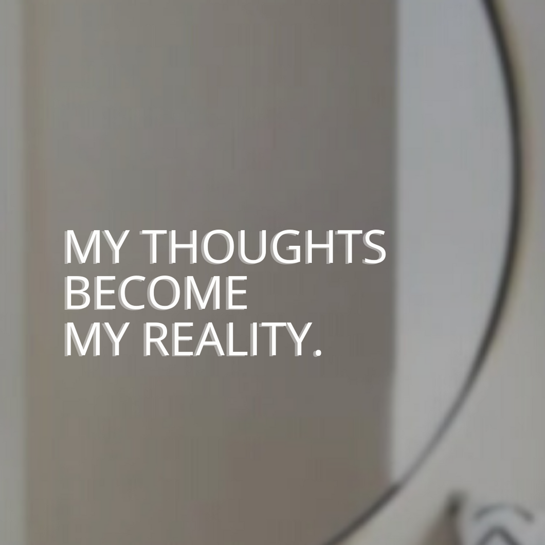 MY THOUGHTS BECOME MY REALITY.