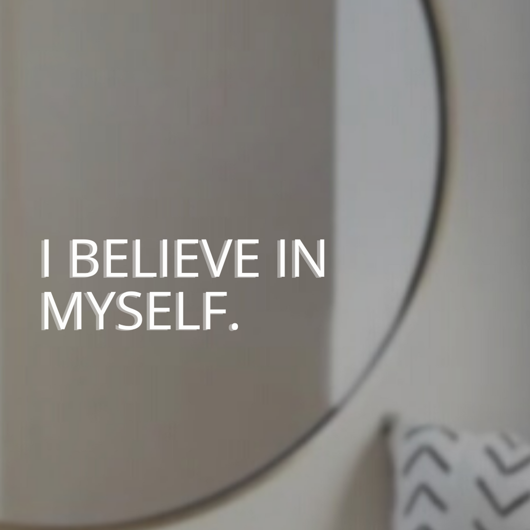 I BELIEVE IN MYSELF.