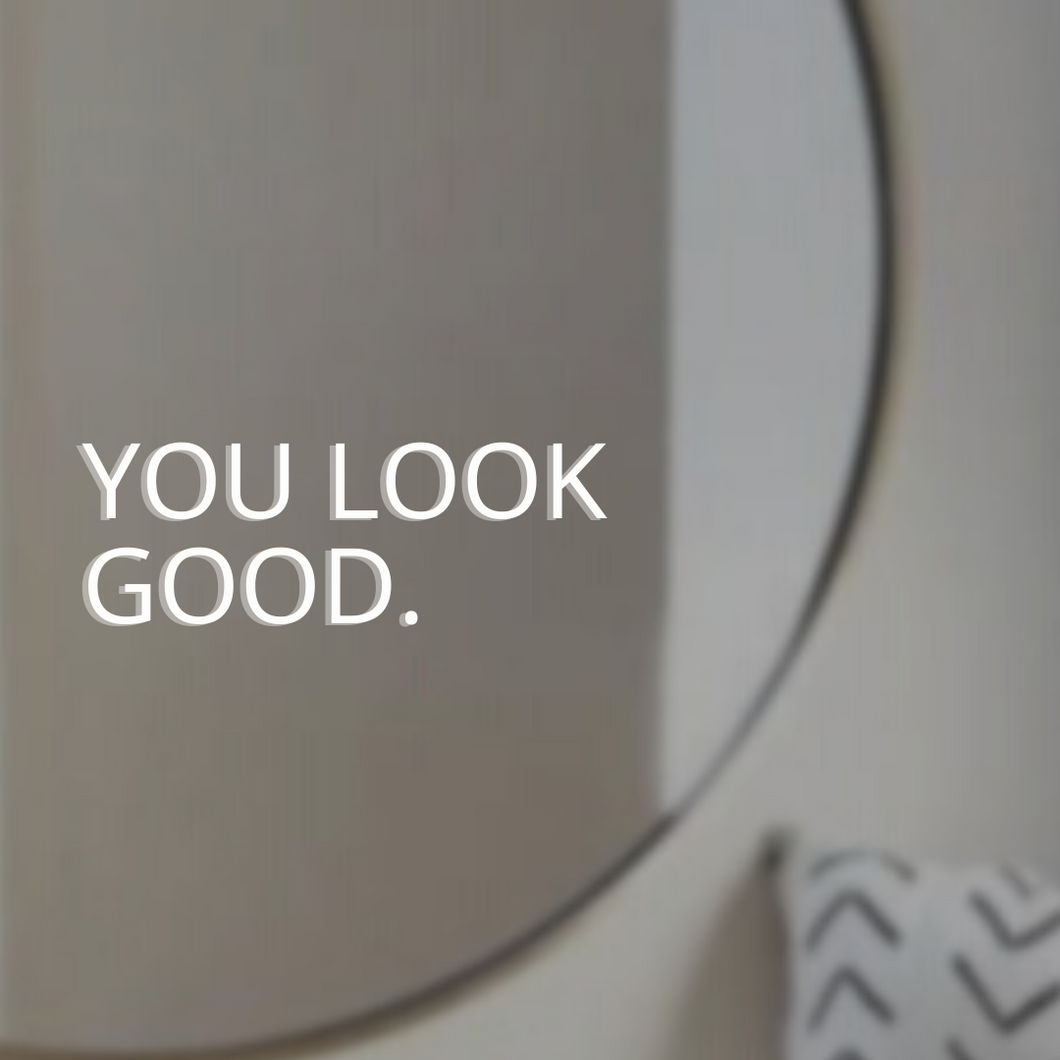 YOU LOOK GOOD.