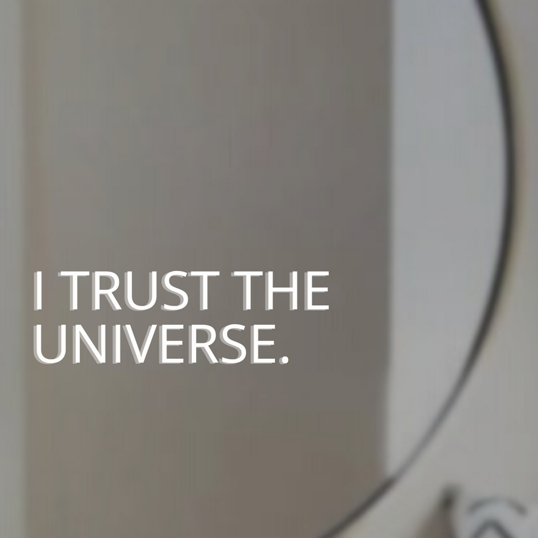 I TRUST THE UNIVERSE.